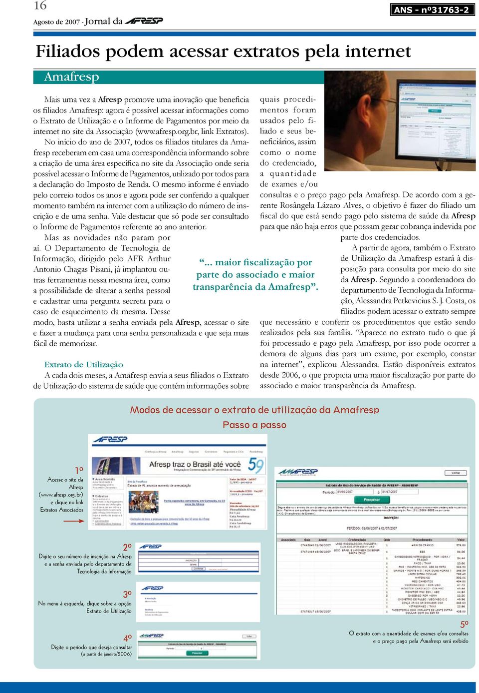 No início do ano de 2007, todos os filiados titulares da Amafresp receberam em casa uma correspondência informando sobre a criação de uma área específica no site da Associação onde seria possível