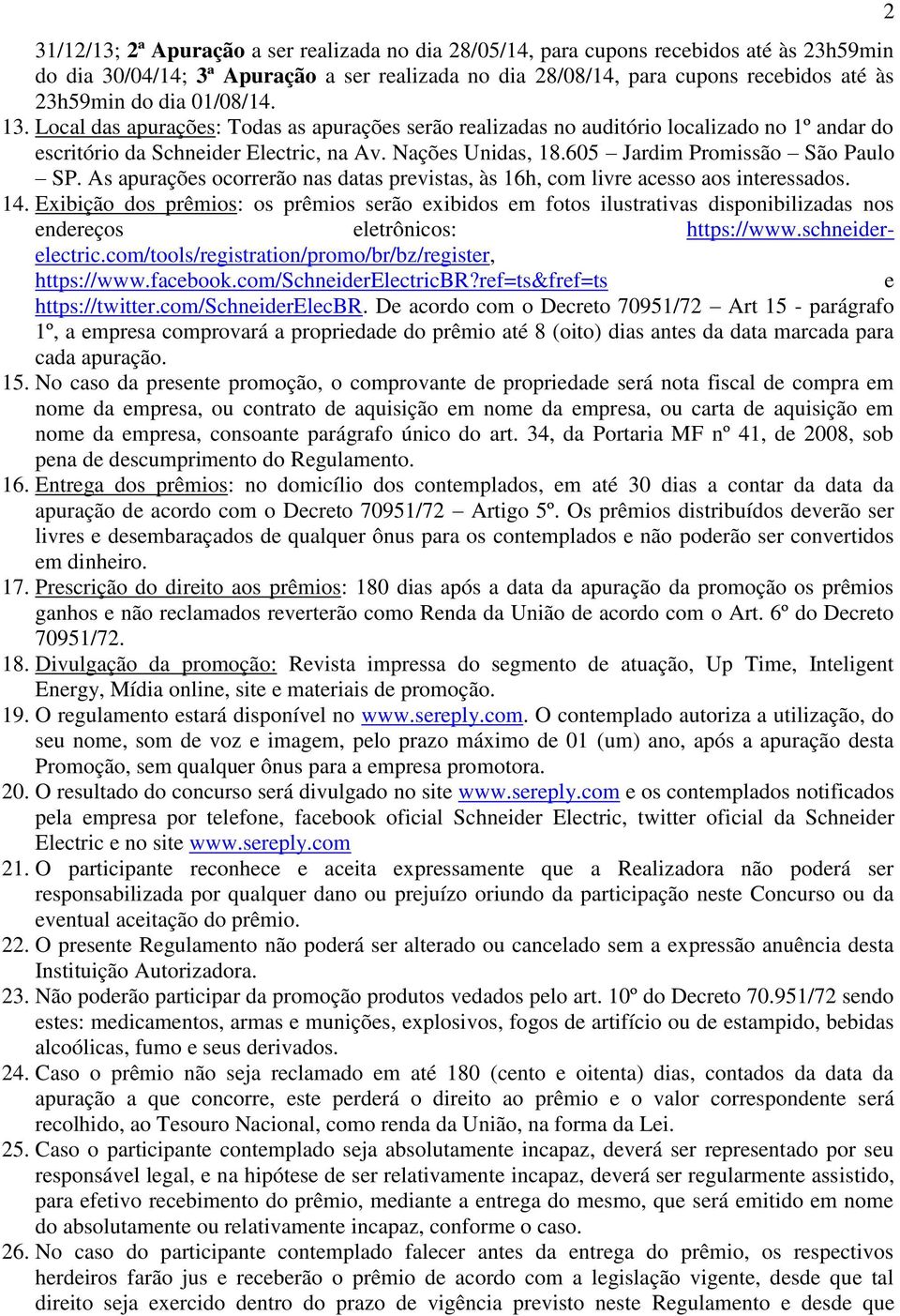 605 Jardim Promissão São Paulo SP. As apurações ocorrerão nas datas previstas, às 16h, com livre acesso aos interessados. 14.