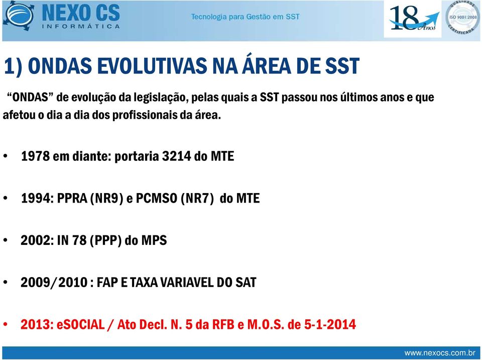 1978 em diante: portaria 3214 do MTE 1994: PPRA (NR9) e PCMSO (NR7) do MTE 2002: IN 78