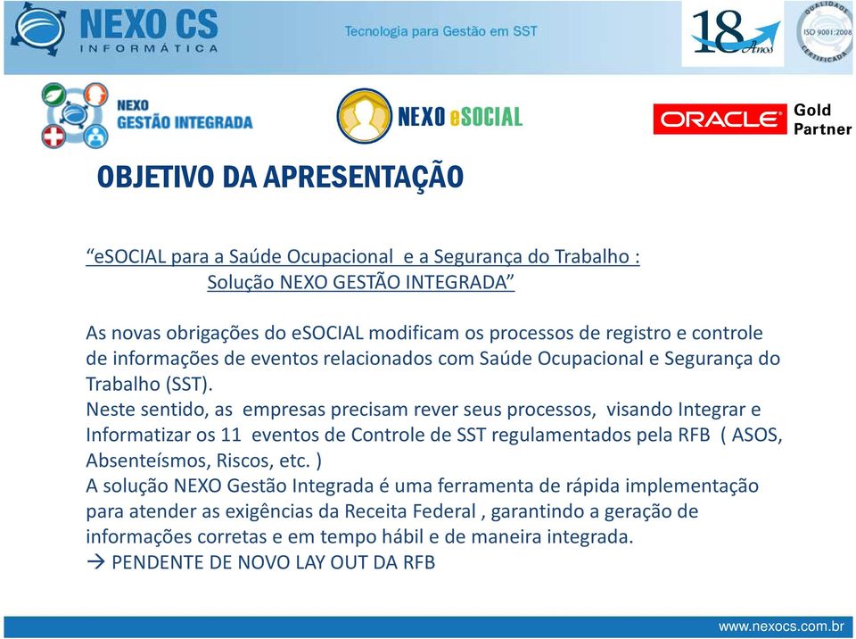 Neste sentido, as empresas precisam rever seus processos, visando Integrar e Informatizar os 11 eventos de Controle de SST regulamentados pela RFB ( ASOS, Absenteísmos, Riscos,