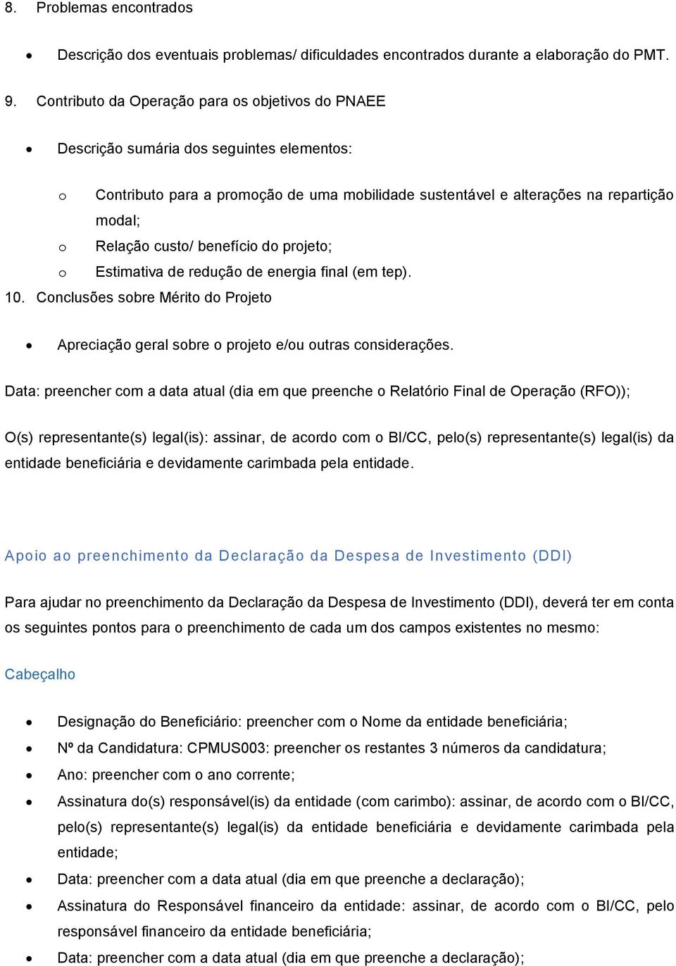 custo/ benefício do projeto; o Estimativa de redução de energia final (em tep). 10. Conclusões sobre Mérito do Projeto Apreciação geral sobre o projeto e/ou outras considerações.