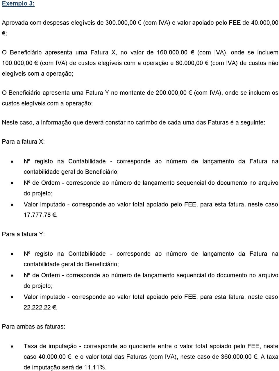 000,00 (com IVA), onde se incluem os custos elegíveis com a operação; Neste caso, a informação que deverá constar no carimbo de cada uma das Faturas é a seguinte: Para a fatura X: Nº registo na