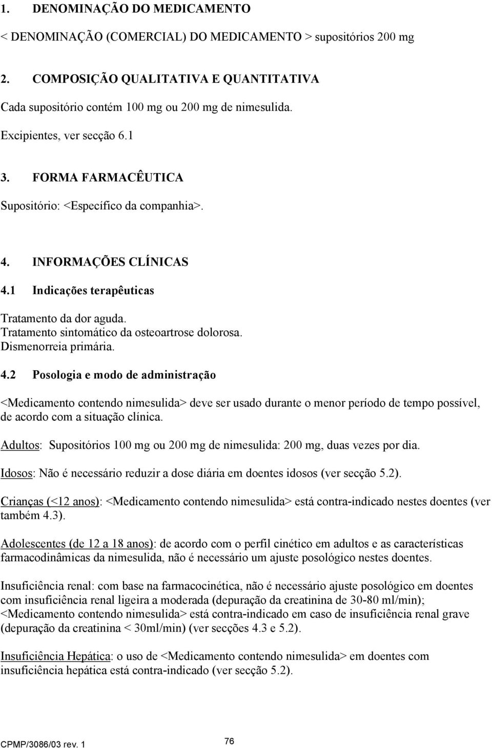 Tratamento sintomático da osteoartrose dolorosa. Dismenorreia primária. 4.