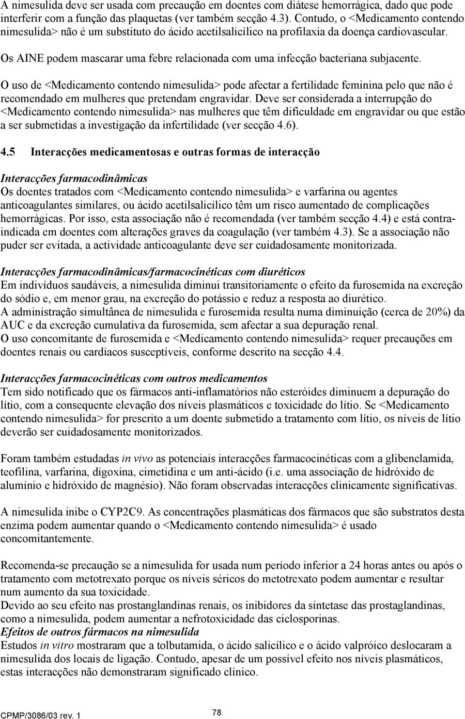 Os AINE podem mascarar uma febre relacionada com uma infecção bacteriana subjacente.