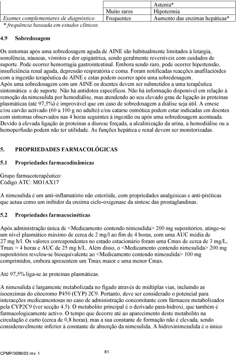 suporte. Pode ocorrer hemorragia gastrointestinal. Embora sendo raro, pode ocorrer hipertensão, insuficiência renal aguda, depressão respiratória e coma.