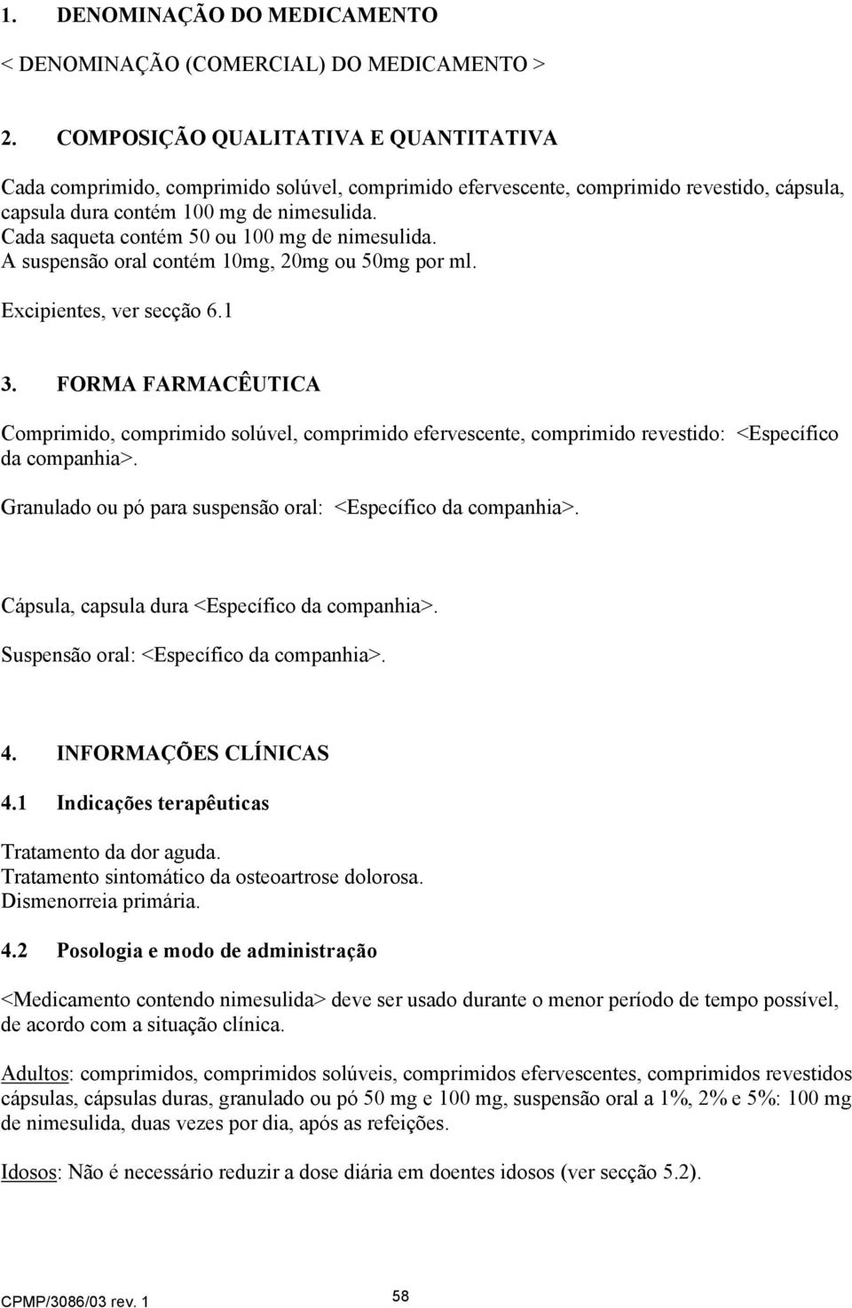 Cada saqueta contém 50 ou 100 mg de nimesulida. A suspensão oral contém 10mg, 20mg ou 50mg por ml. Excipientes, ver secção 6.1 3.