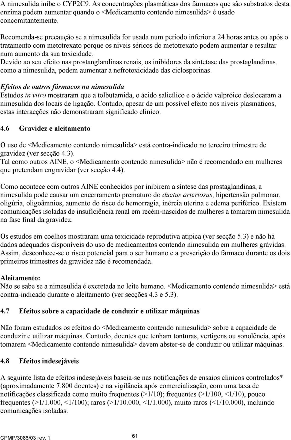 aumento da sua toxicidade. Devido ao seu efeito nas prostanglandinas renais, os inibidores da síntetase das prostaglandinas, como a nimesulida, podem aumentar a nefrotoxicidade das ciclosporinas.