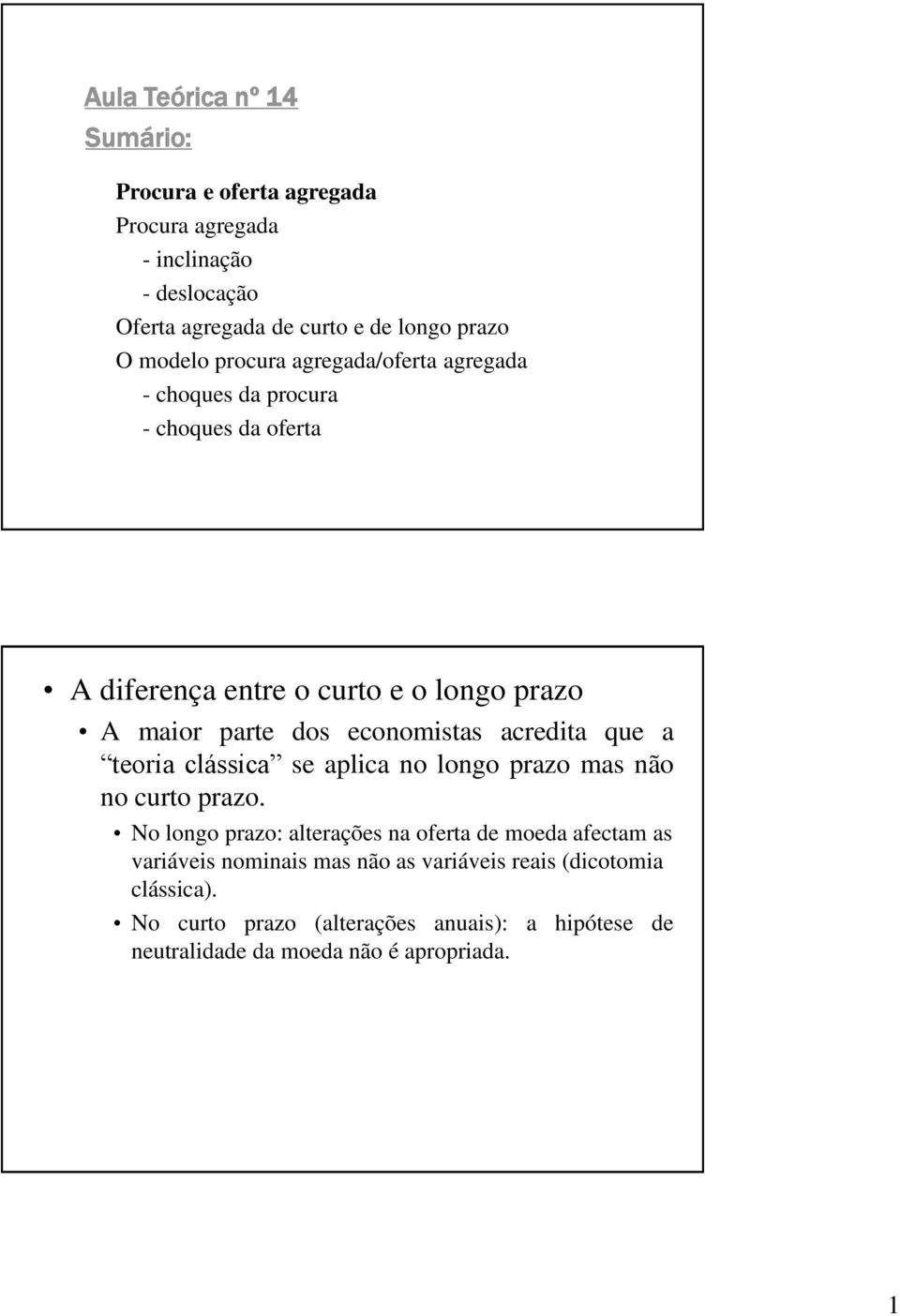 acredita que a teoria clássica se aplica no longo prazo mas não no curto prazo.