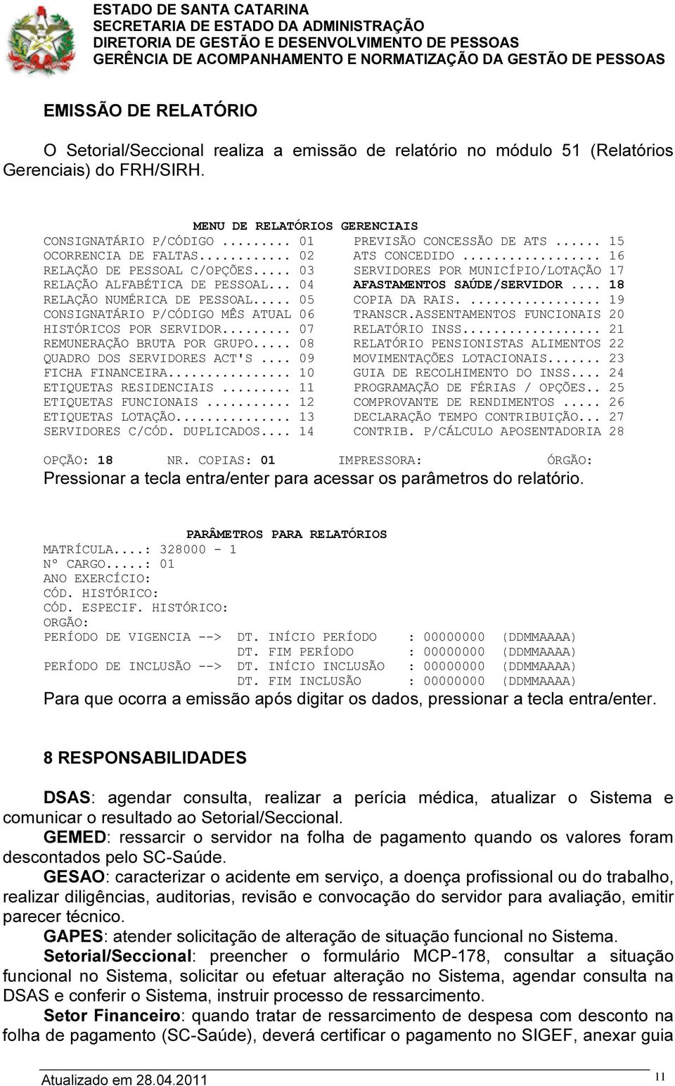 .. 04 AFASTAMENTOS SAÚDE/SERVIDOR... 18 RELAÇÃO NUMÉRICA DE PESSOAL... 05 COPIA DA RAIS.... 19 CONSIGNATÁRIO P/CÓDIGO MÊS ATUAL 06 TRANSCR.ASSENTAMENTOS FUNCIONAIS 20 HISTÓRICOS POR SERVIDOR.