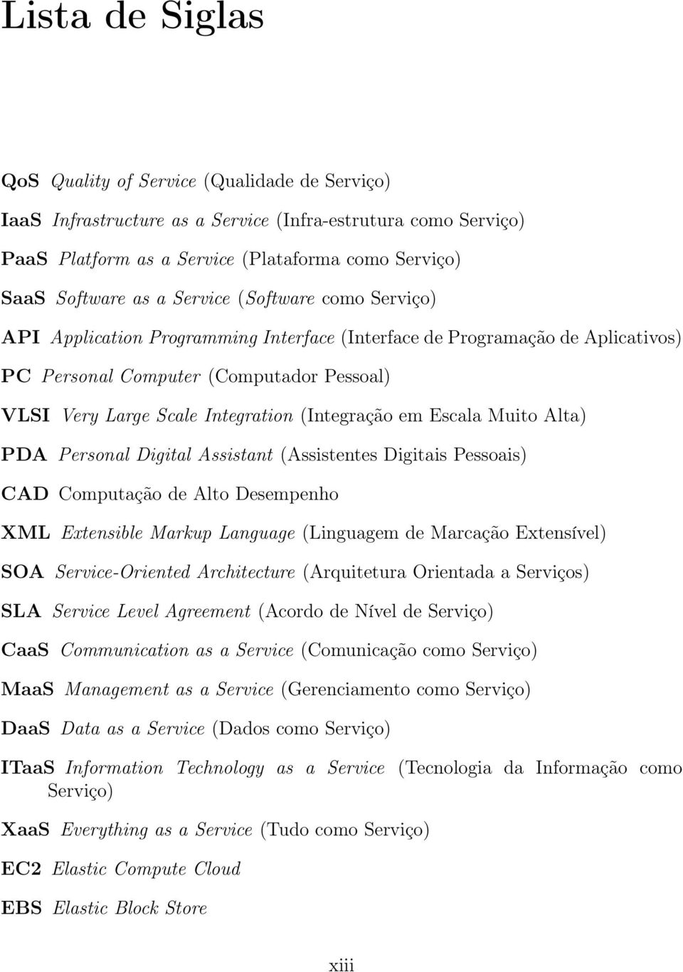 em Escala Muito Alta) PDA Personal Digital Assistant (Assistentes Digitais Pessoais) CAD Computação de Alto Desempenho XML Extensible Markup Language (Linguagem de Marcação Extensível) SOA