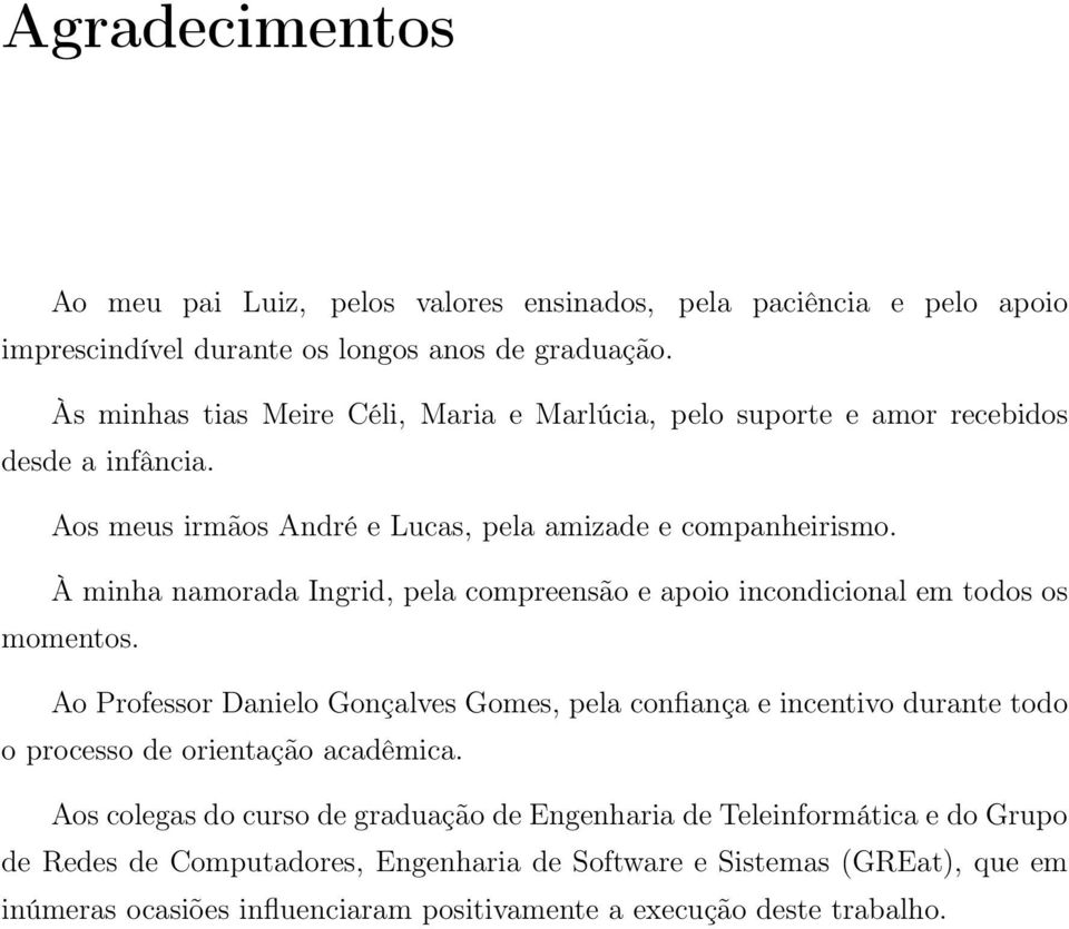 À minha namorada Ingrid, pela compreensão e apoio incondicional em todos os momentos.