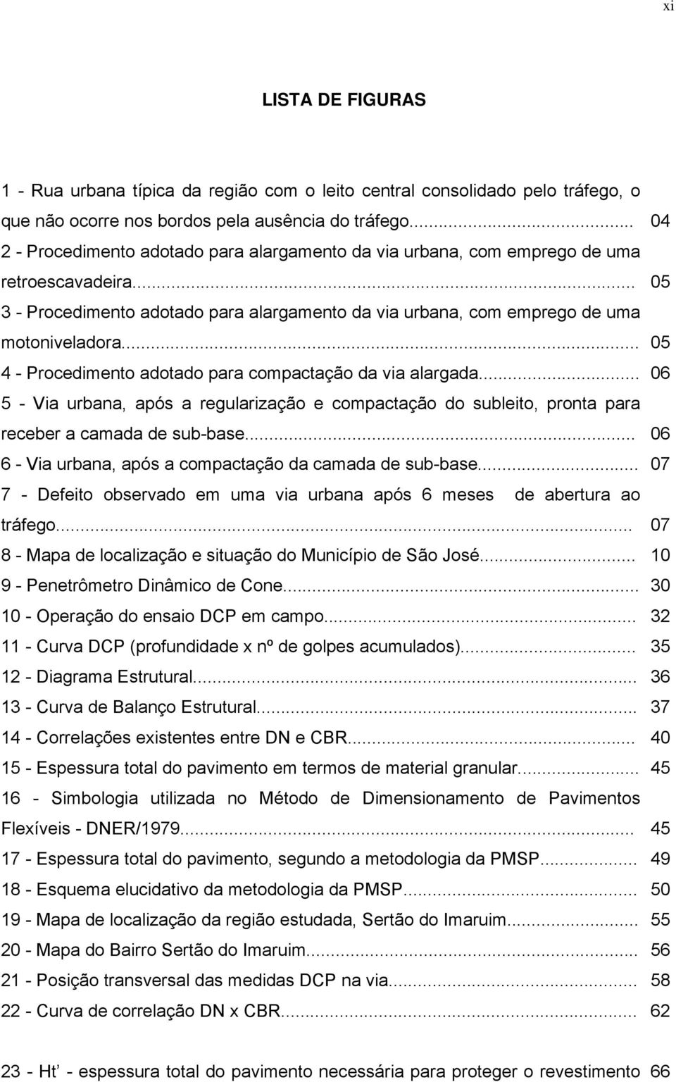 .. 05 4 - Procedimento adotado para compactação da via alargada... 06 5 - Via urbana, após a regularização e compactação do subleito, pronta para receber a camada de sub-base.