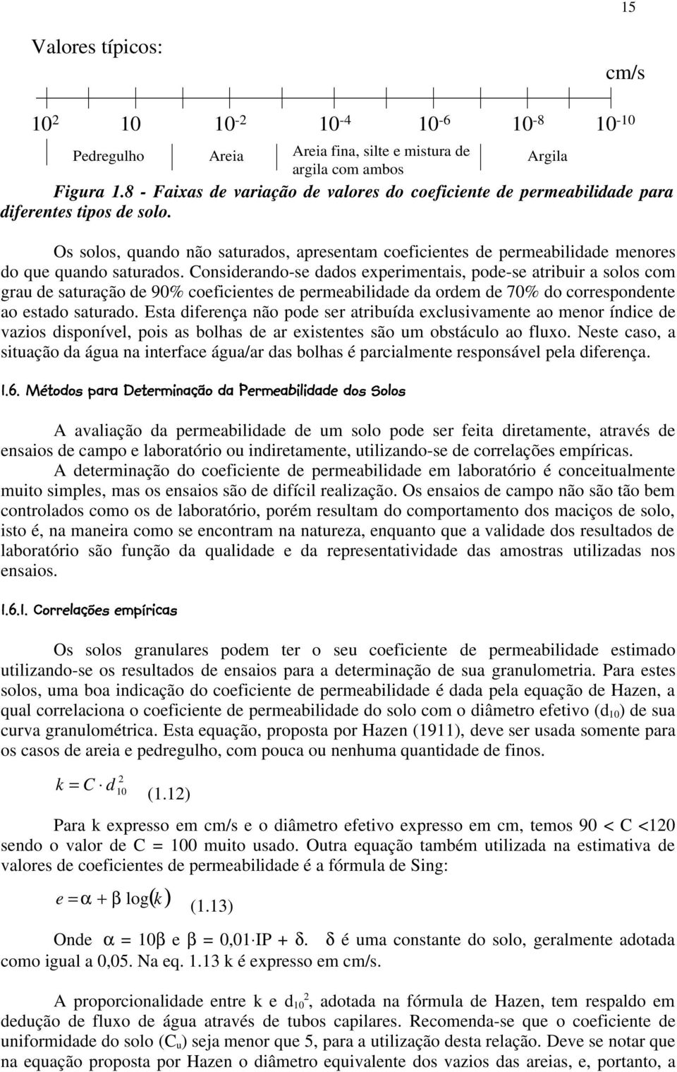 Os solos, quando não saturados, apresentam coeficientes de permeabilidade menores do que quando saturados.