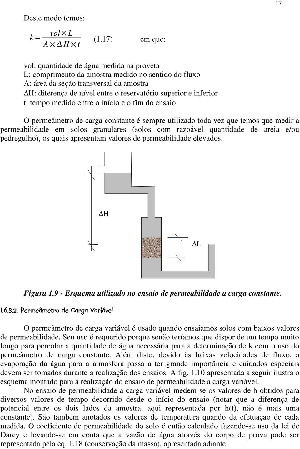 e inferior t: tempo medido entre o início e o fim do ensaio O permeâmetro de carga constante é sempre utilizado toda vez que temos que medir a permeabilidade em solos granulares (solos com razoável