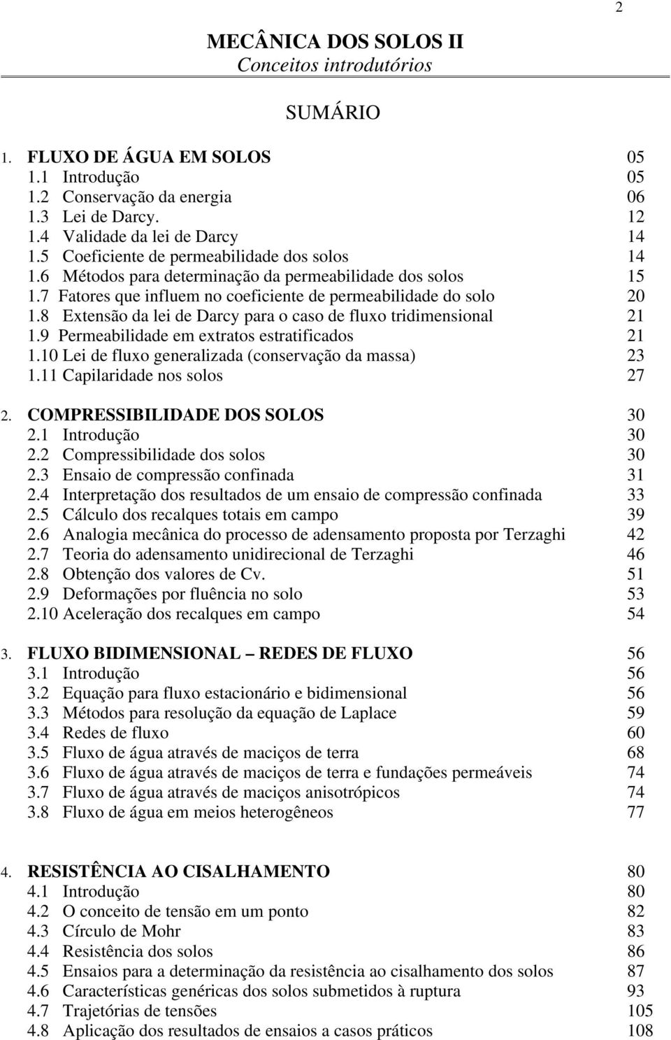 8 Extensão da lei de Darcy para o caso de fluxo tridimensional 21 1.9 Permeabilidade em extratos estratificados 21 1.10 Lei de fluxo generalizada (conservação da massa) 23 1.