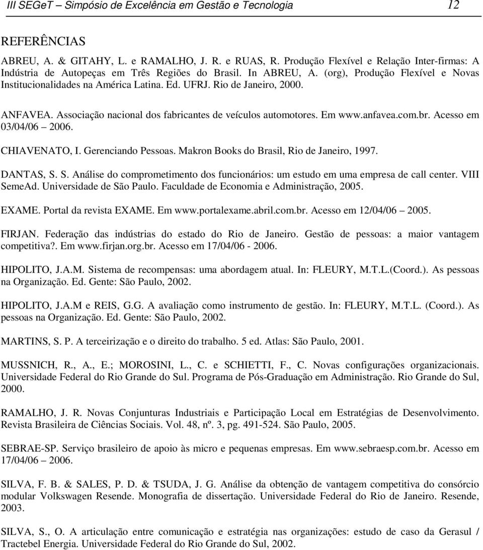 Rio de Janeiro, 2000. ANFAVEA. Associação nacional dos fabricantes de veículos automotores. Em www.anfavea.com.br. Acesso em 03/04/06 2006. CHIAVENATO, I. Gerenciando Pessoas.