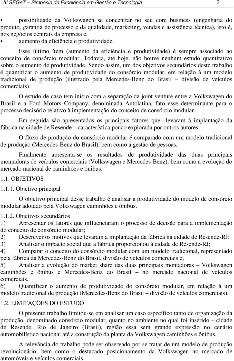 Esse último ítem (aumento da eficiência e produtividade) é sempre associado ao conceito de consórcio modular. Todavia, até hoje, não houve nenhum estudo quantitativo sobre o aumento de produtividade.