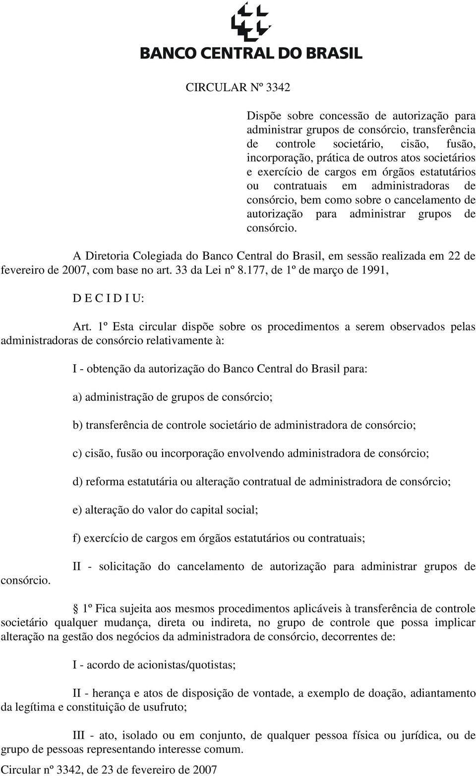 A Diretoria Colegiada do Banco Central do Brasil, em sessão realizada em 22 de fevereiro de 2007, com base no art. 33 da Lei nº 8.177, de 1º de março de 1991, D E C I D I U: Art.