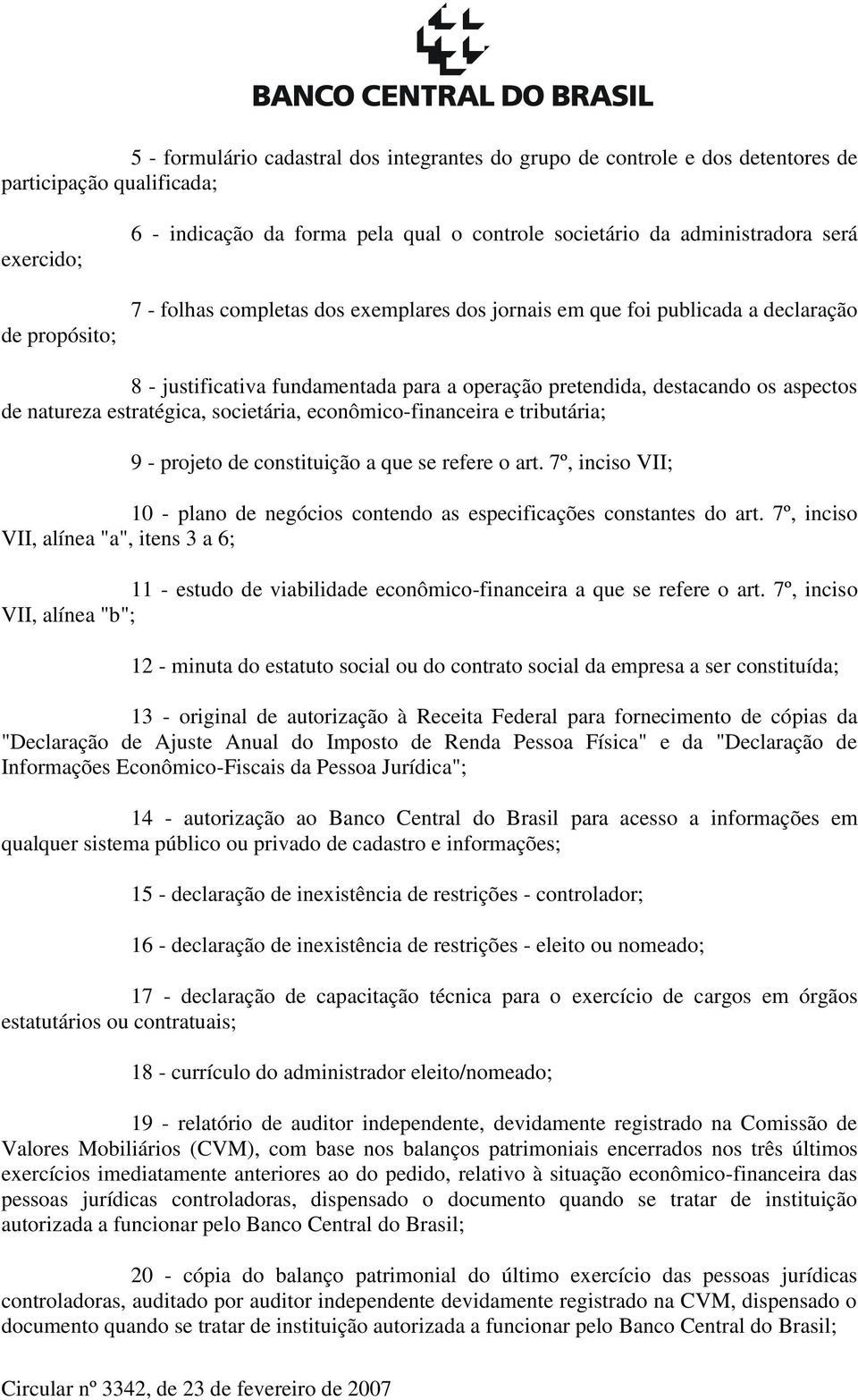 estratégica, societária, econômico-financeira e tributária; 9 - projeto de constituição a que se refere o art. 7º, inciso VII; 10 - plano de negócios contendo as especificações constantes do art.