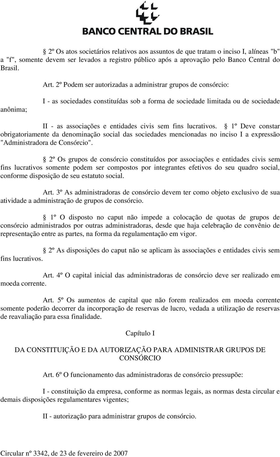 lucrativos. 1º Deve constar obrigatoriamente da denominação social das sociedades mencionadas no inciso I a expressão "Administradora de Consórcio".