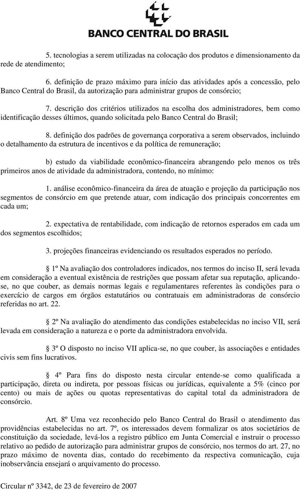 descrição dos critérios utilizados na escolha dos administradores, bem como identificação desses últimos, quando solicitada pelo Banco Central do Brasil; 8.