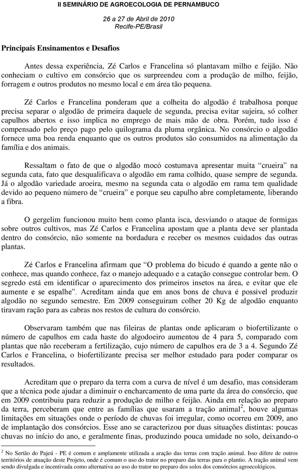 Zé Carlos e Francelina ponderam que a colheita do algodão é trabalhosa porque precisa separar o algodão de primeira daquele de segunda, precisa evitar sujeira, só colher capulhos abertos e isso