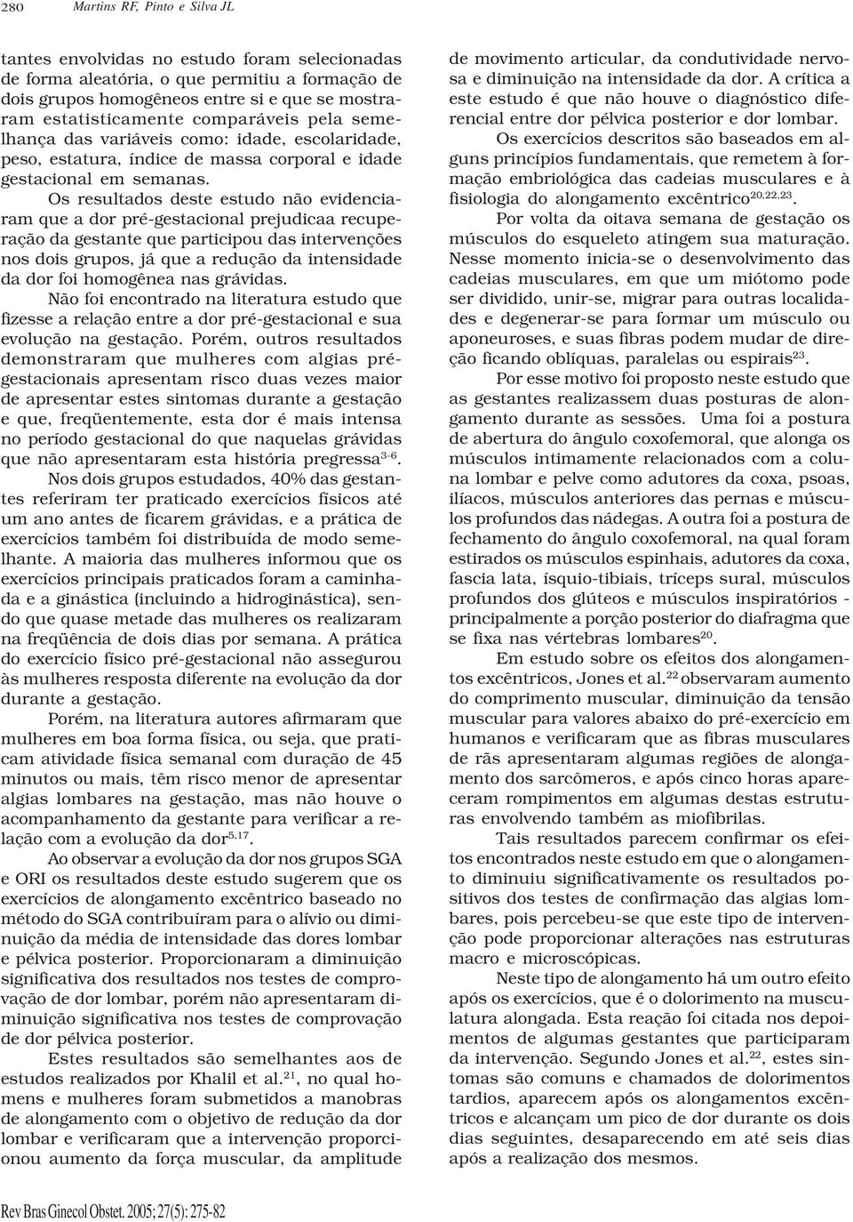 Os resultados deste estudo não evidenciaram que a dor pré-gestacional prejudicaa recuperação da gestante que participou das intervenções nos dois grupos, já que a redução da intensidade da dor foi