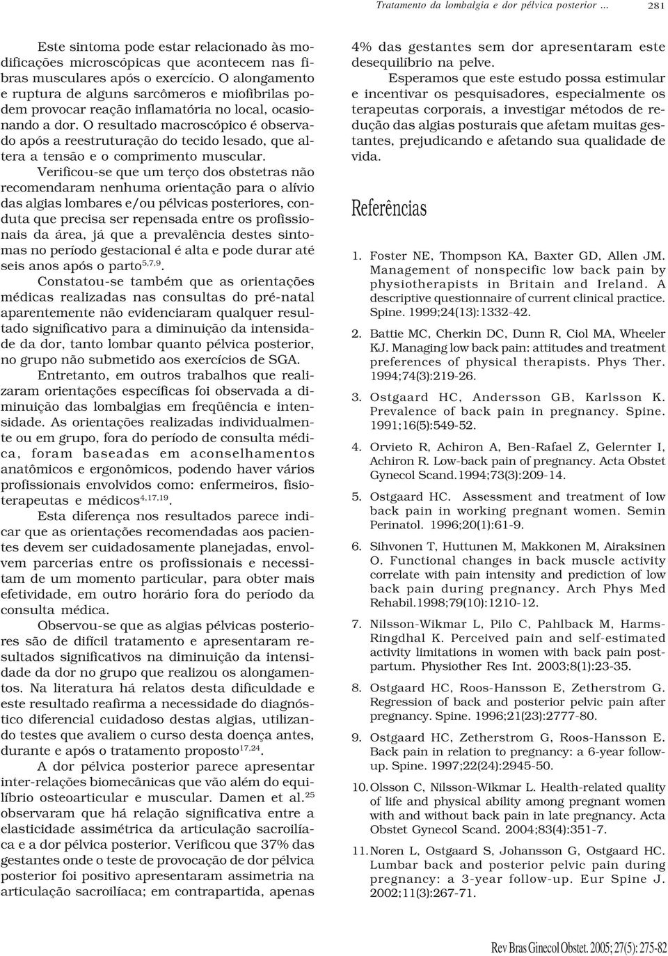 O resultado macroscópico é observado após a reestruturação do tecido lesado, que altera a tensão e o comprimento muscular.