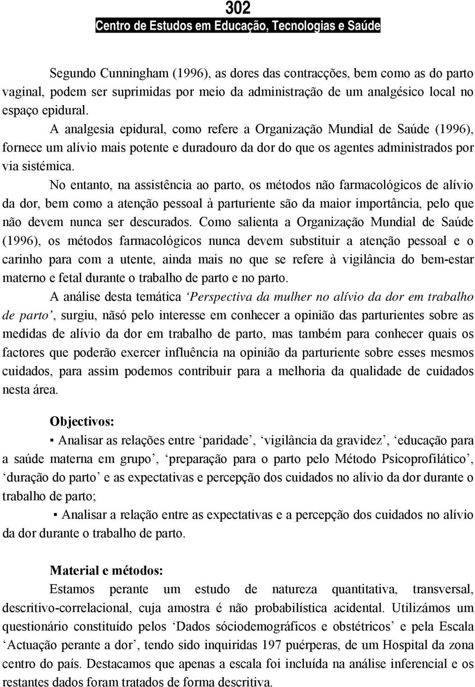 No entanto, na assistência ao parto, os métodos não farmacológicos de alívio da dor, bem como a atenção pessoal à parturiente são da maior importância, pelo que não devem nunca ser descurados.