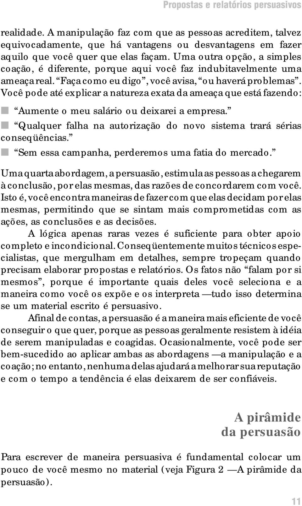 Você pode até explicar a natureza exata da ameaça que está fazendo: n Aumente o meu salário ou deixarei a empresa. n Qualquer falha na autorização do novo sistema trará sérias conseqüências.