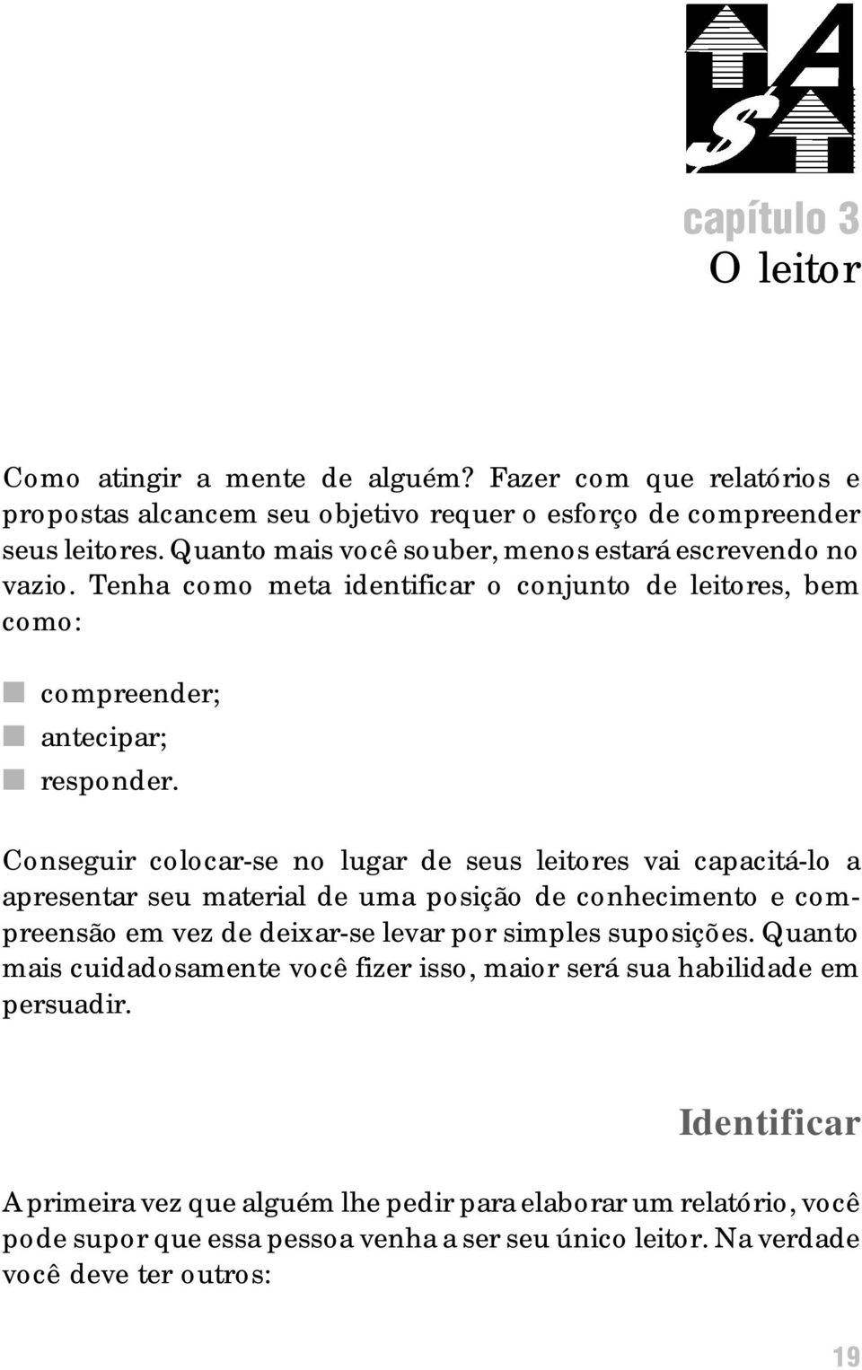 Conseguir colocar-se no lugar de seus leitores vai capacitá-lo a apresentar seu material de uma posição de conhecimento e compreensão em vez de deixar-se levar por simples suposições.