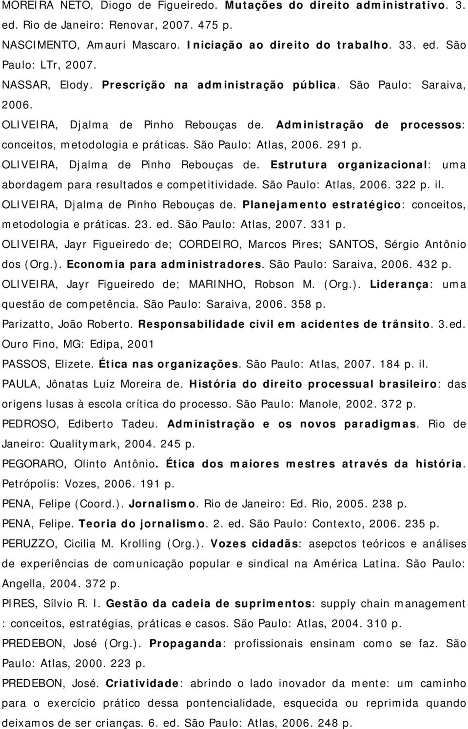 São Paulo: Atlas, 2006. 291 p. OLIVEIRA, Djalma de Pinho Rebouças de. Estrutura organizacional: uma abordagem para resultados e competitividade. São Paulo: Atlas, 2006. 322 p. il.