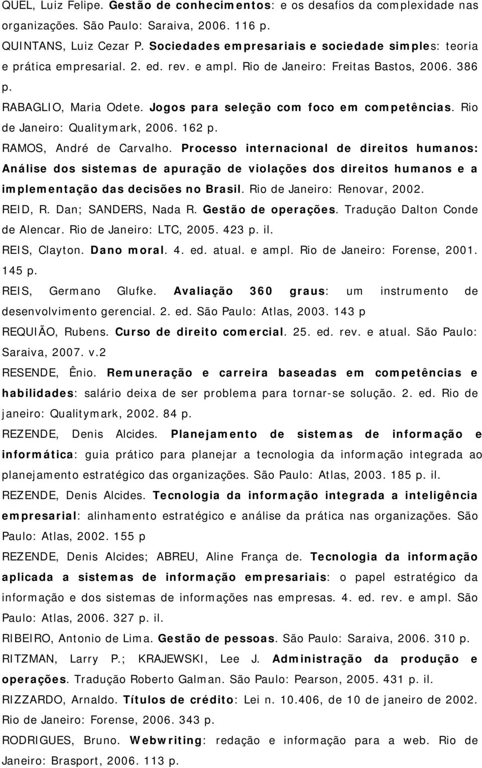 Jogos para seleção com foco em competências. Rio de Janeiro: Qualitymark, 2006. 162 p. RAMOS, André de Carvalho.