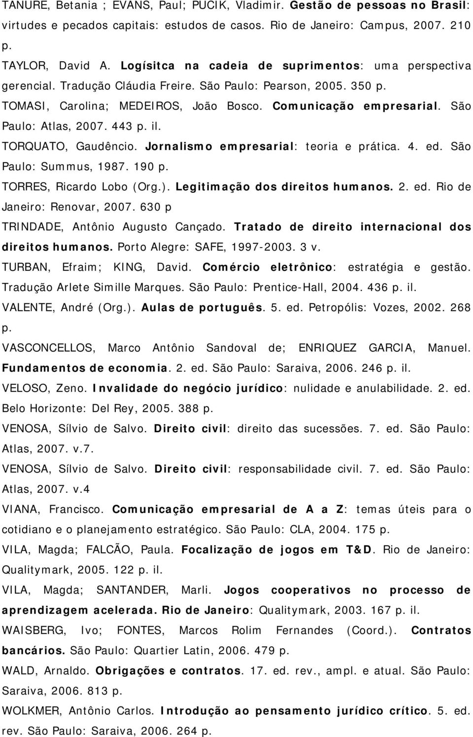 São Paulo: Atlas, 2007. 443 p. il. TORQUATO, Gaudêncio. Jornalismo empresarial: teoria e prática. 4. ed. São Paulo: Summus, 1987. 190 p. TORRES, Ricardo Lobo (Org.). Legitimação dos direitos humanos.