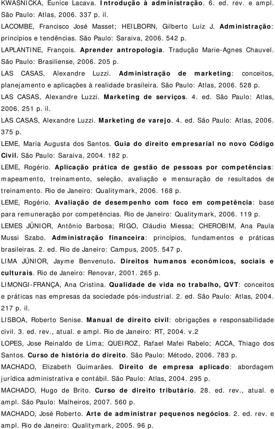LAS CASAS, Alexandre Luzzi. Administração de marketing: conceitos, planejamento e aplicações à realidade brasileira. São Paulo: Atlas, 2006. 528 p. LAS CASAS, Alexandre Luzzi. Marketing de serviços.