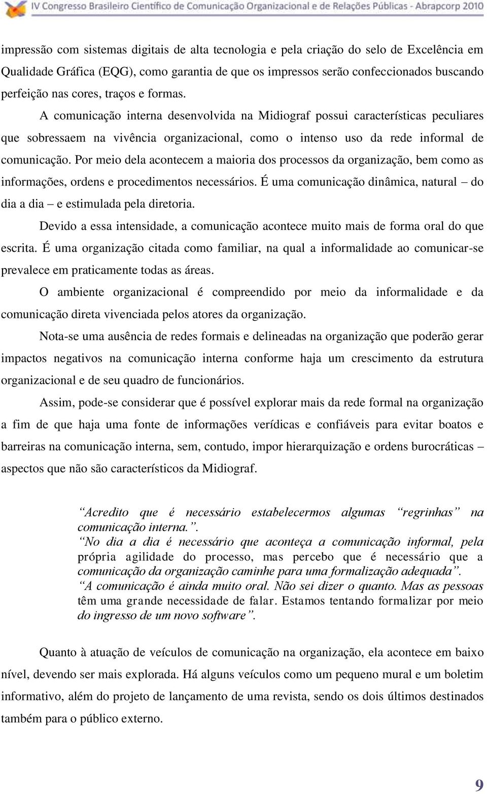 Por meio dela acontecem a maioria dos processos da organização, bem como as informações, ordens e procedimentos necessários.