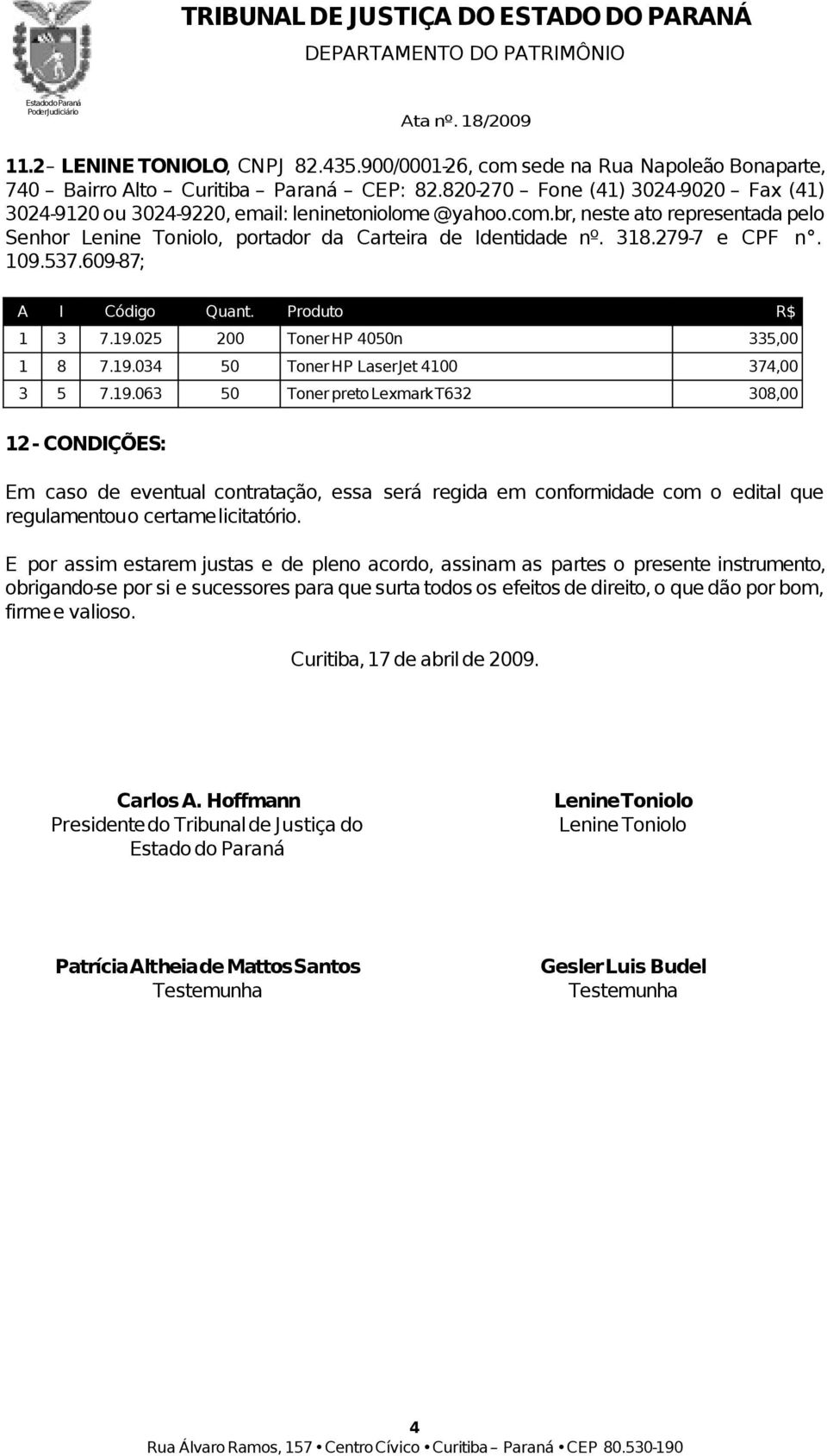 br, neste ato representada pelo Senhor Lenine Toniolo, portador da Carteira de Identidade nº. 318.279-7 e CPF n. 109.537.