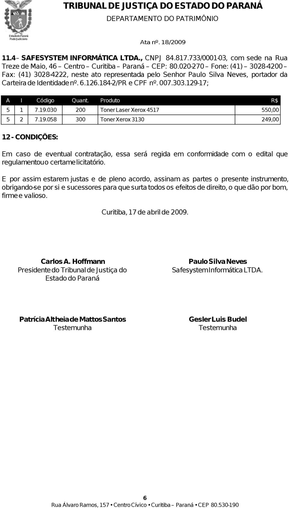 020-270 Fone: (41) 3028-4200 Fax: (41) 3028-4222, neste ato representada pelo Senhor Paulo Silva Neves,