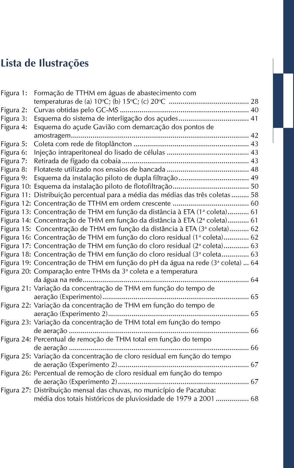 .. 43 Figura 6: Injeção intraperitoneal do lisado de células... 43 Figura 7: Retirada de fígado da cobaia... 43 Figura 8: Flotateste utilizado nos ensaios de bancada.