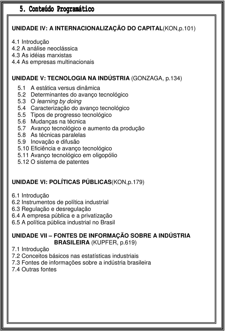 6 Mudanças na técnica 5.7 Avanço tecnológico e aumento da produção 5.8 As técnicas paralelas 5.9 Inovação e difusão 5.10 Eficiência e avanço tecnológico 5.11 Avanço tecnológico em oligopólio 5.