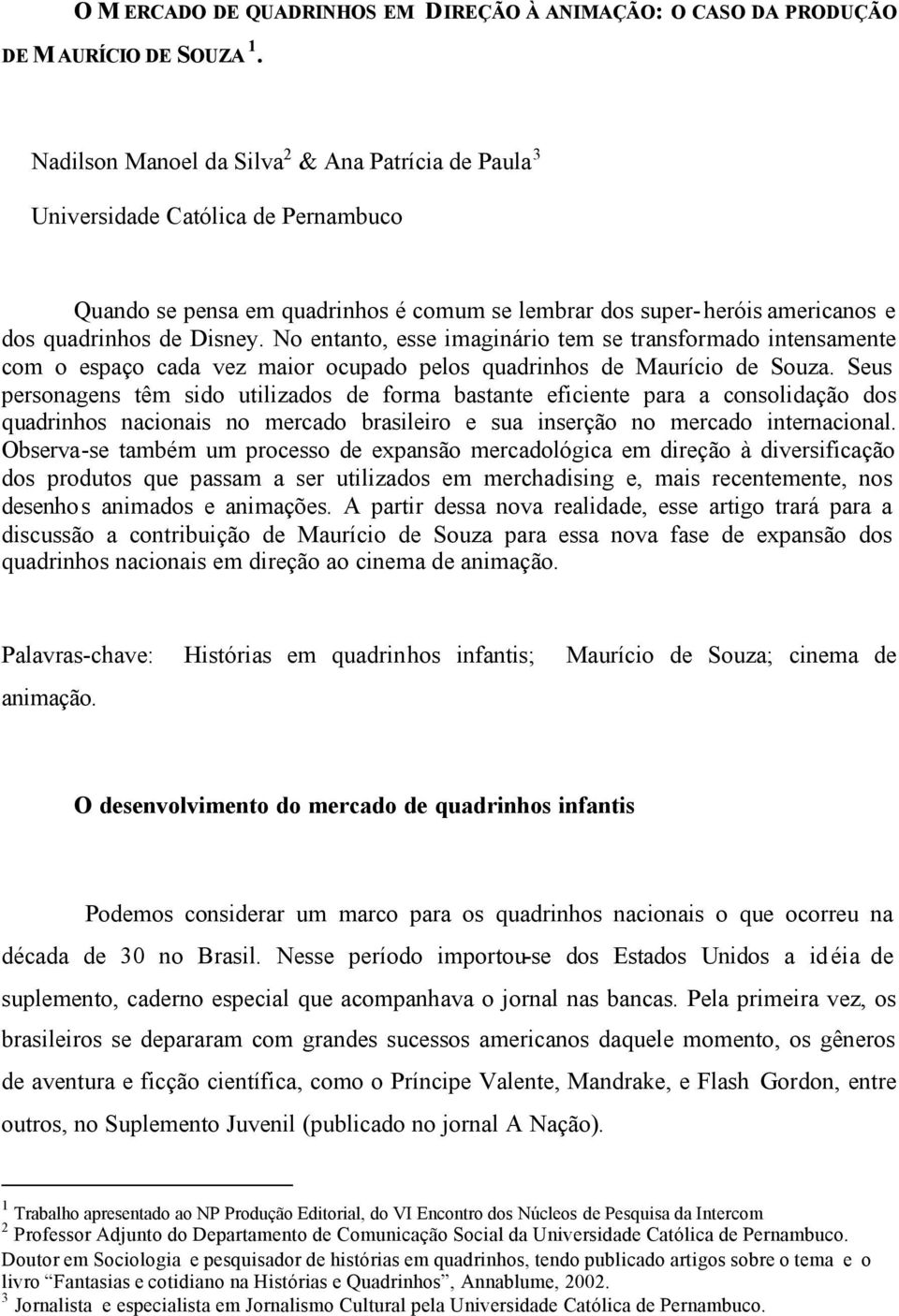 No entanto, esse imaginário tem se transformado intensamente com o espaço cada vez maior ocupado pelos quadrinhos de Maurício de Souza.