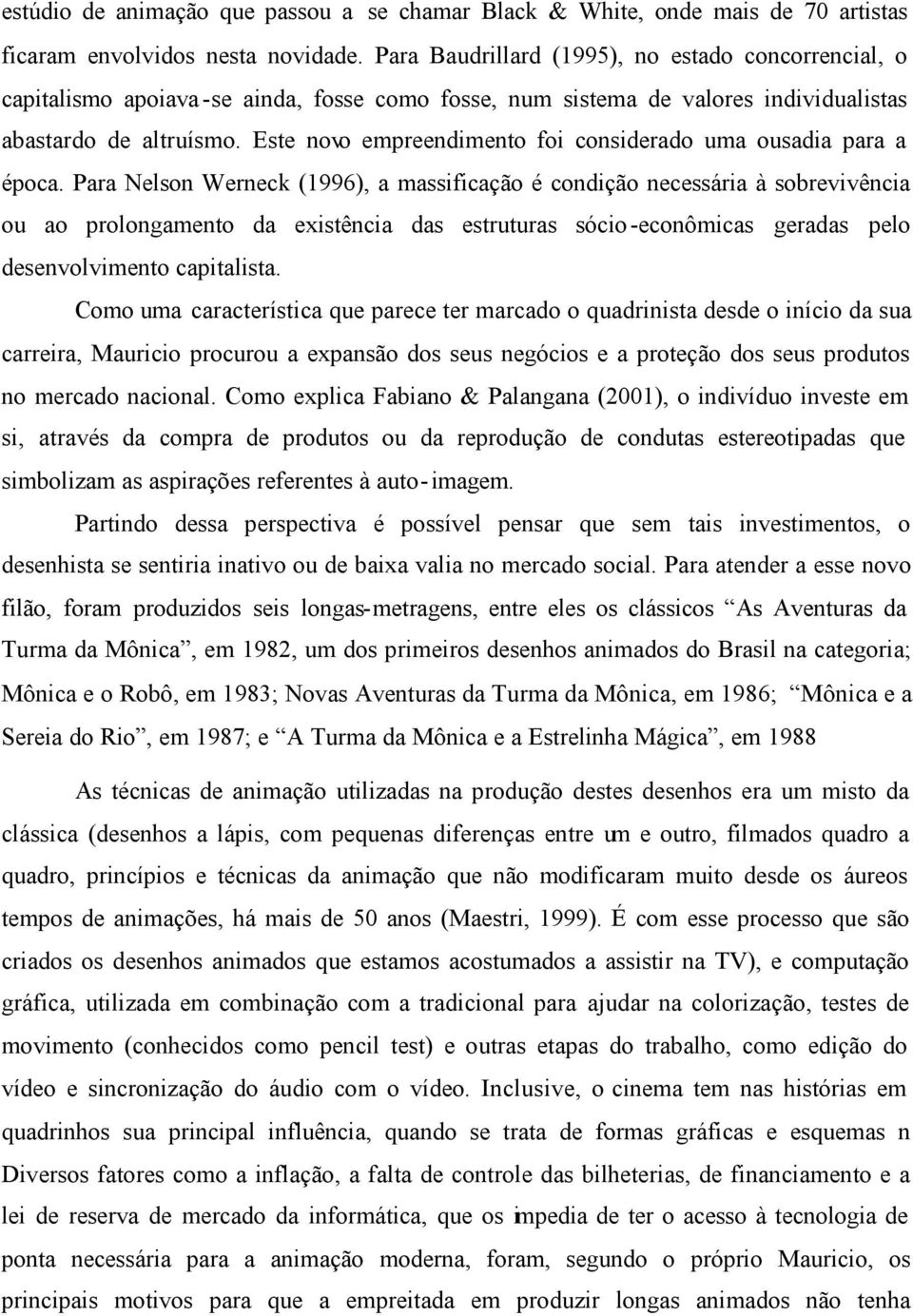 Este novo empreendimento foi considerado uma ousadia para a época.