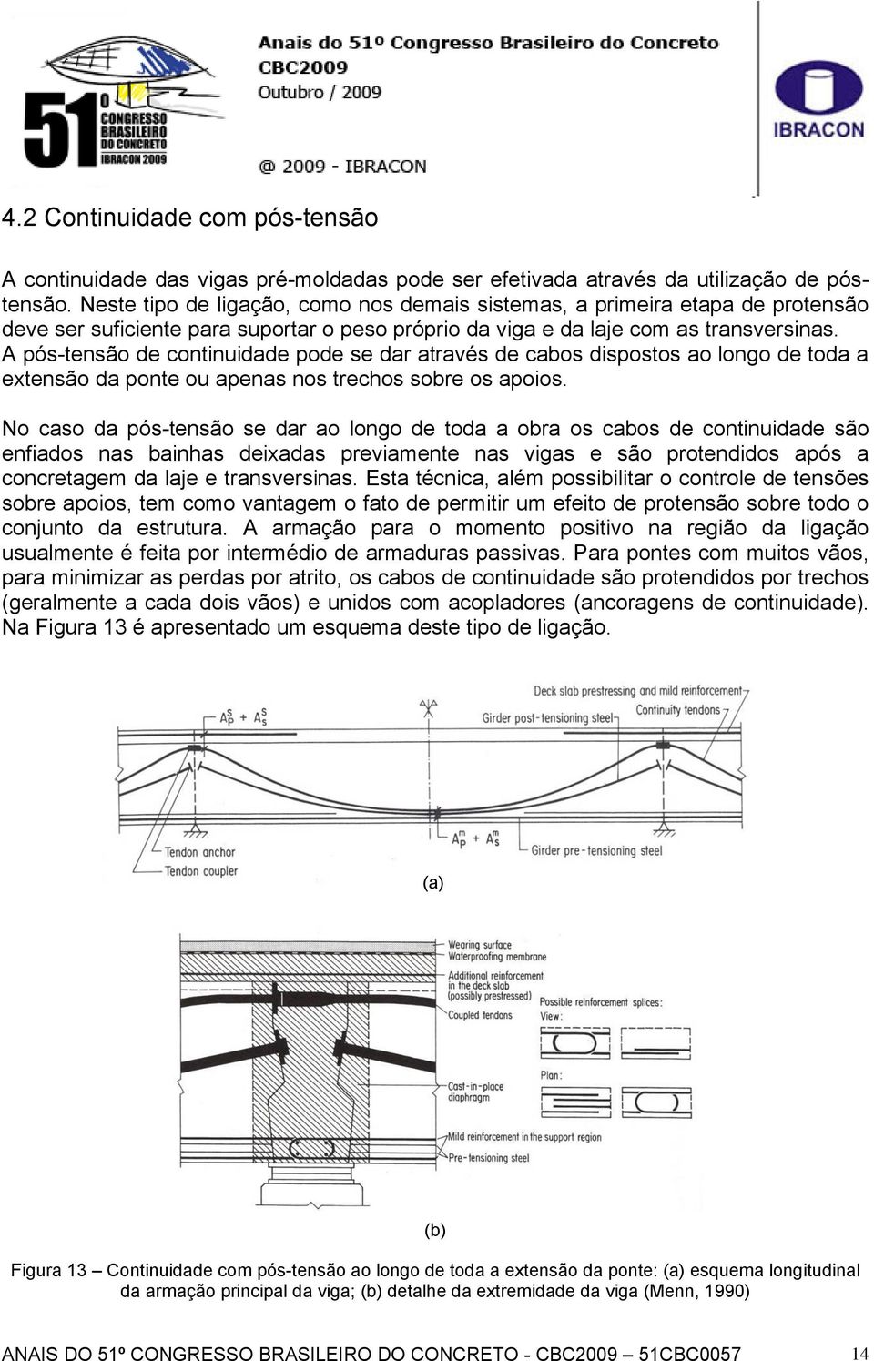 A pós-tensão de continuidade pode se dar através de cabos dispostos ao longo de toda a extensão da ponte ou apenas nos trechos sobre os apoios.