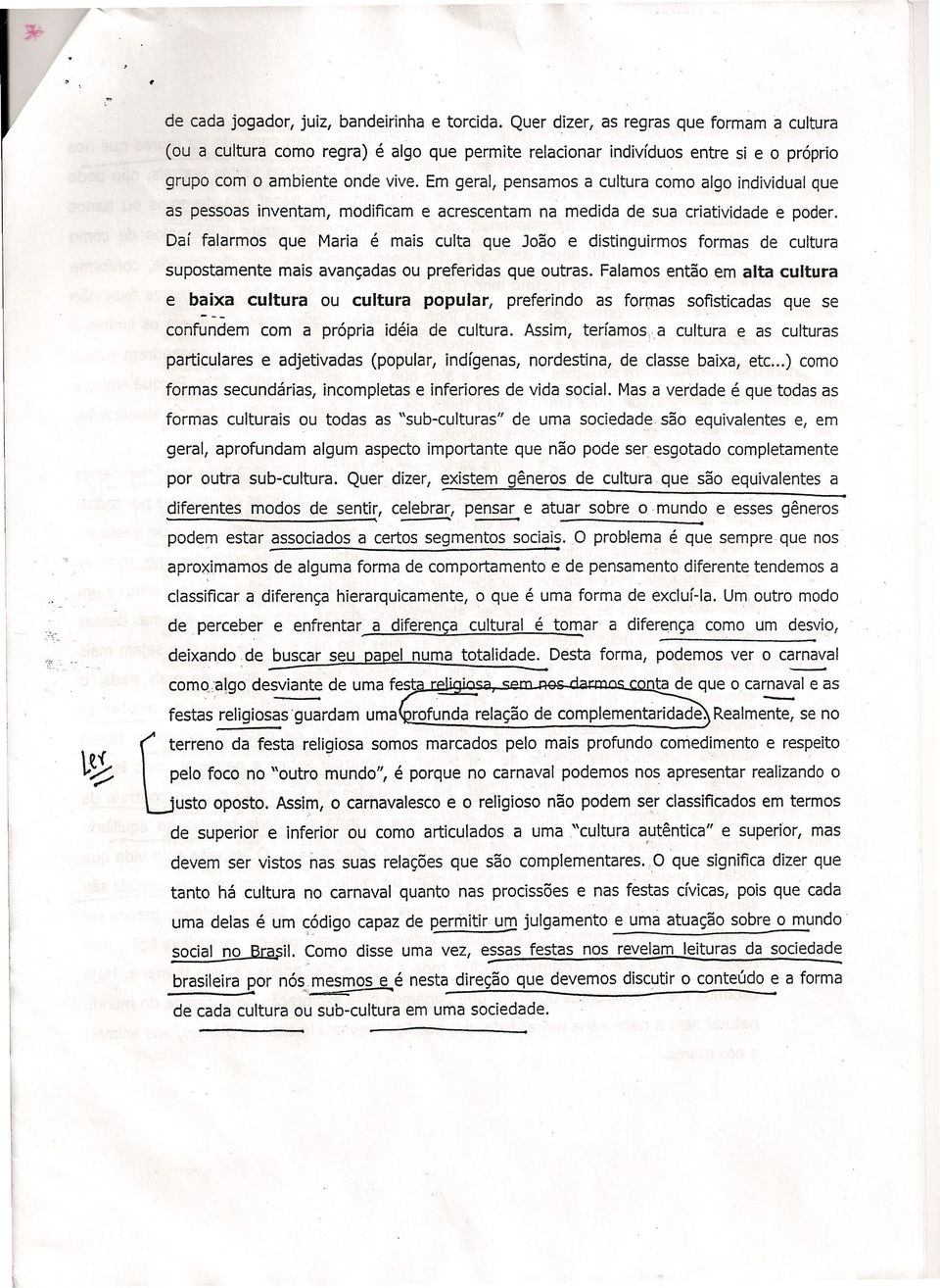 Em geral, pensamos a cultura como algo individual que as pessoas inventam, modificam e acrescentam na medida de sua criatividade e poder.