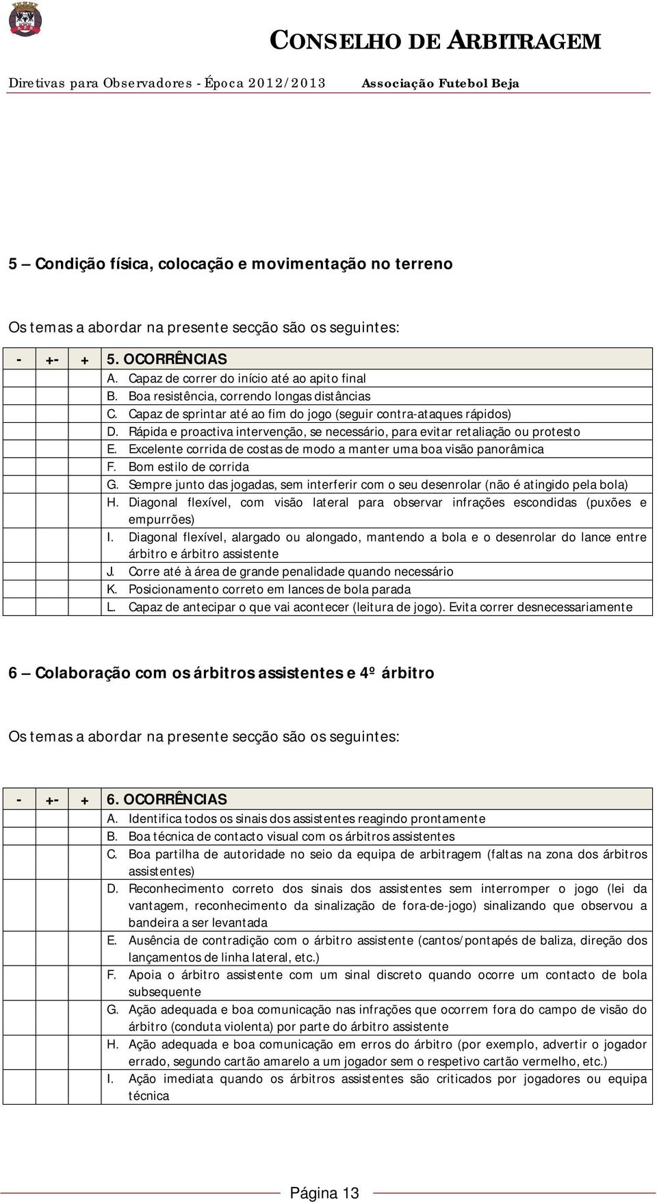 Rápida e proactiva intervenção, se necessário, para evitar retaliação ou protesto E. Excelente corrida de costas de modo a manter uma boa visão panorâmica F. Bom estilo de corrida G.