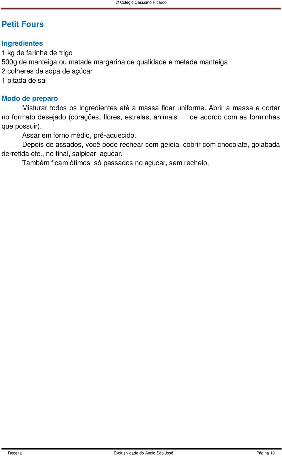 Abrir a massa e cortar no formato desejado (corações, flores, estrelas, animais de acordo com as forminhas que possuir).