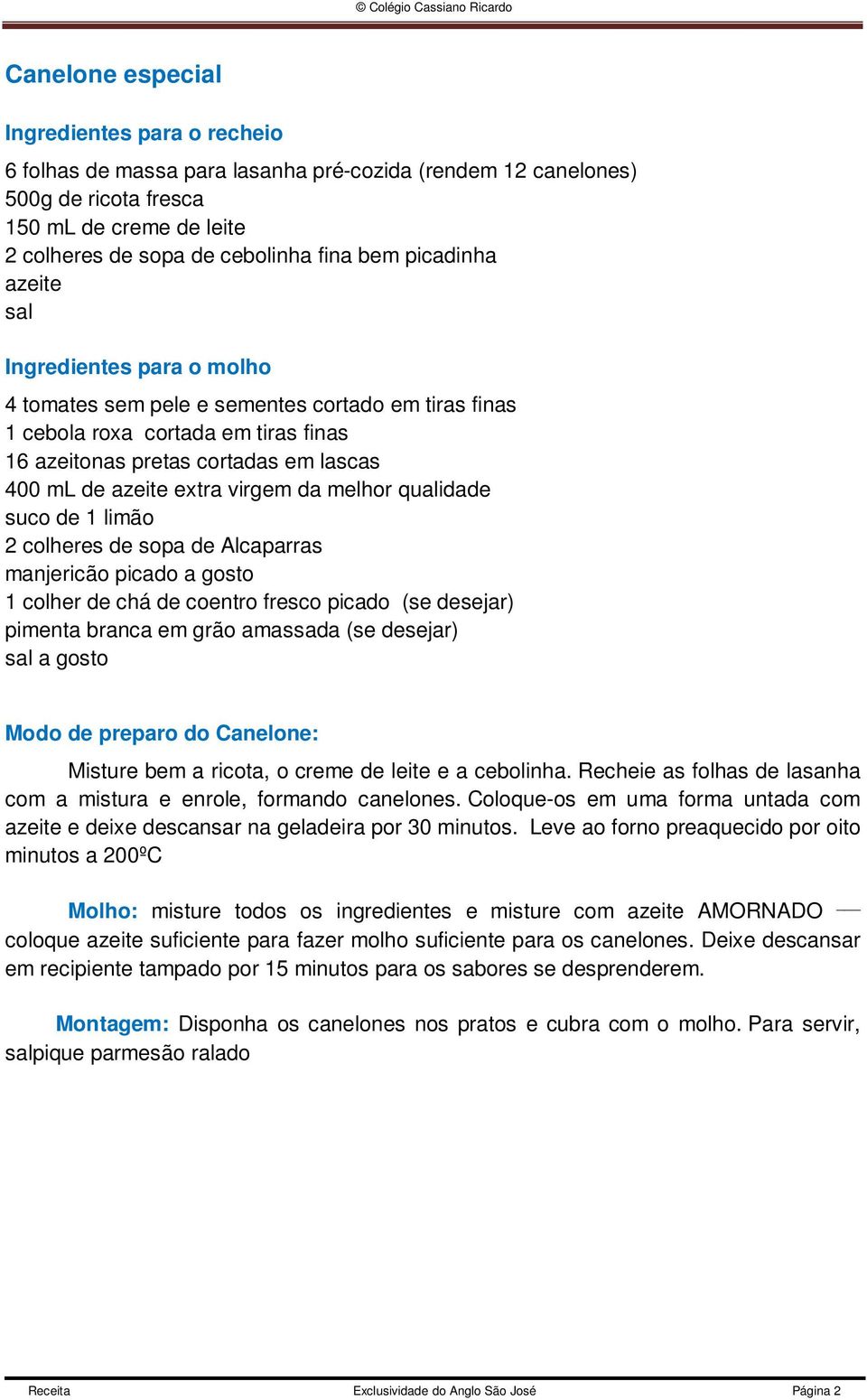 qualidade suco de 1 limão 2 colheres de sopa de Alcaparras manjericão picado a gosto 1 colher de chá de coentro fresco picado (se desejar) pimenta branca em grão amassada (se desejar) sal a gosto do