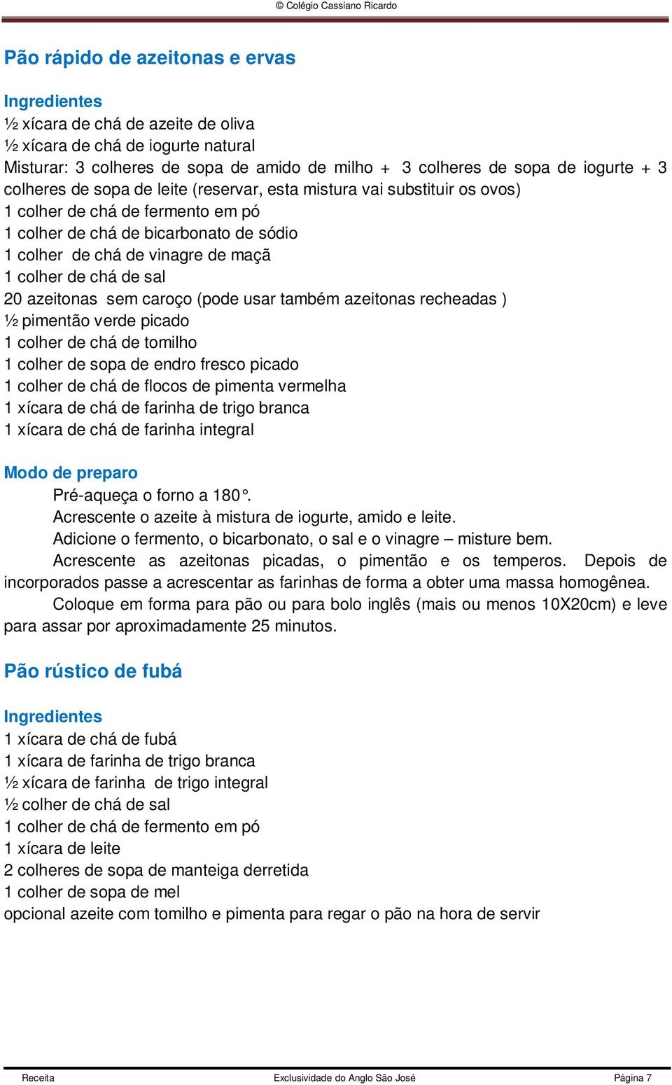 azeitonas sem caroço (pode usar também azeitonas recheadas ) ½ pimentão verde picado 1 colher de chá de tomilho 1 colher de sopa de endro fresco picado 1 colher de chá de flocos de pimenta vermelha 1