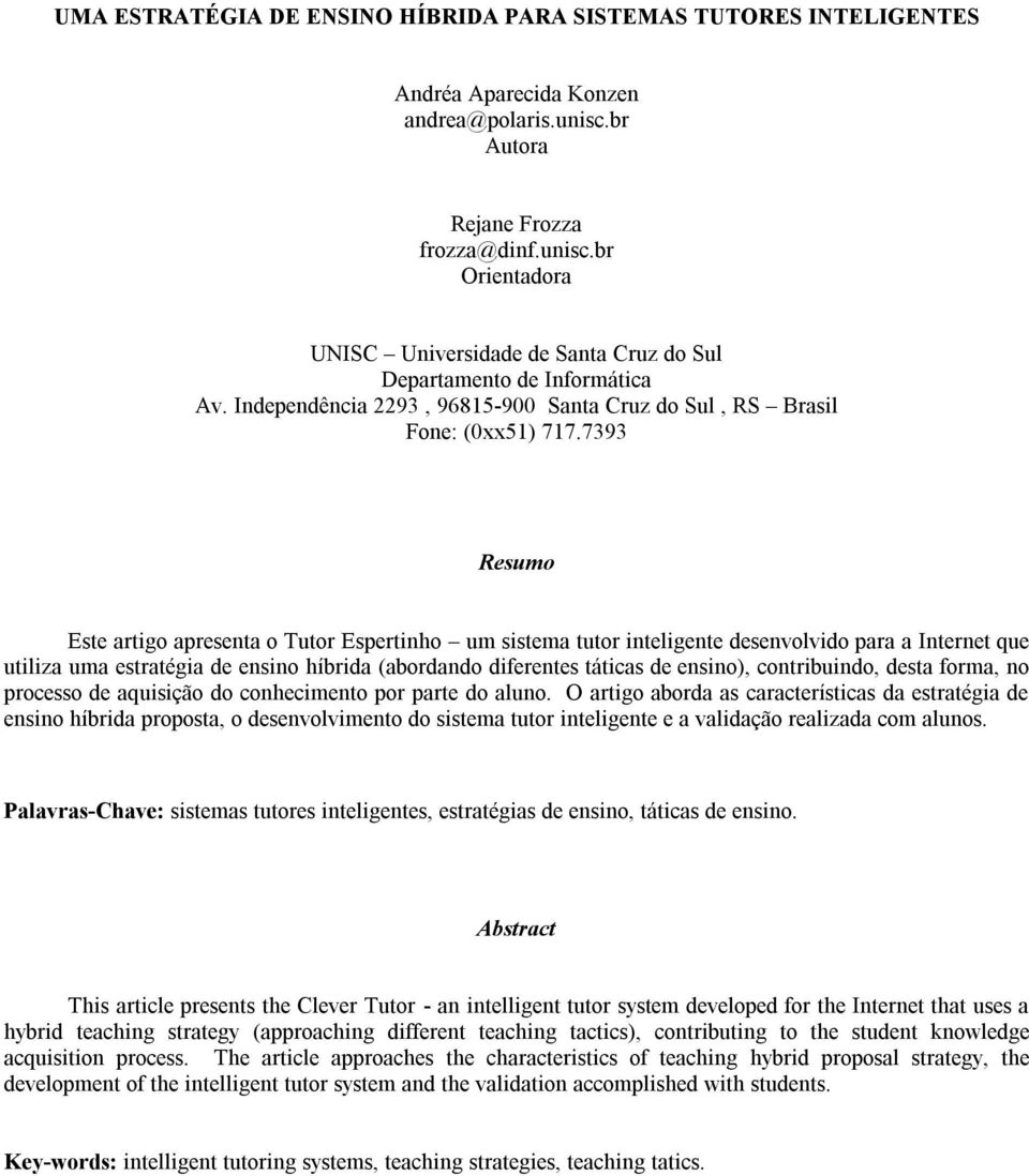 7393 Resumo Este artigo apresenta o Tutor Espertinho um sistema tutor inteligente desenvolvido para a Internet que utiliza uma estratégia de ensino híbrida (abordando diferentes táticas de ensino),