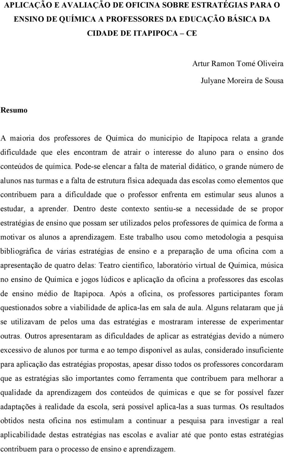 Pode-se elencar a falta de material didático, o grande número de alunos nas turmas e a falta de estrutura física adequada das escolas como elementos que contribuem para a dificuldade que o professor